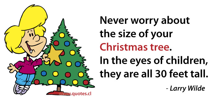 Quotes About Christmas Trees
 Never worry about the size of your Christmas tree