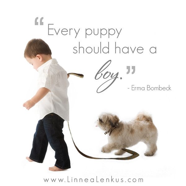 Quotes About Dogs And Kids
 Every puppy should have a boy Inspirational Quote by Erma