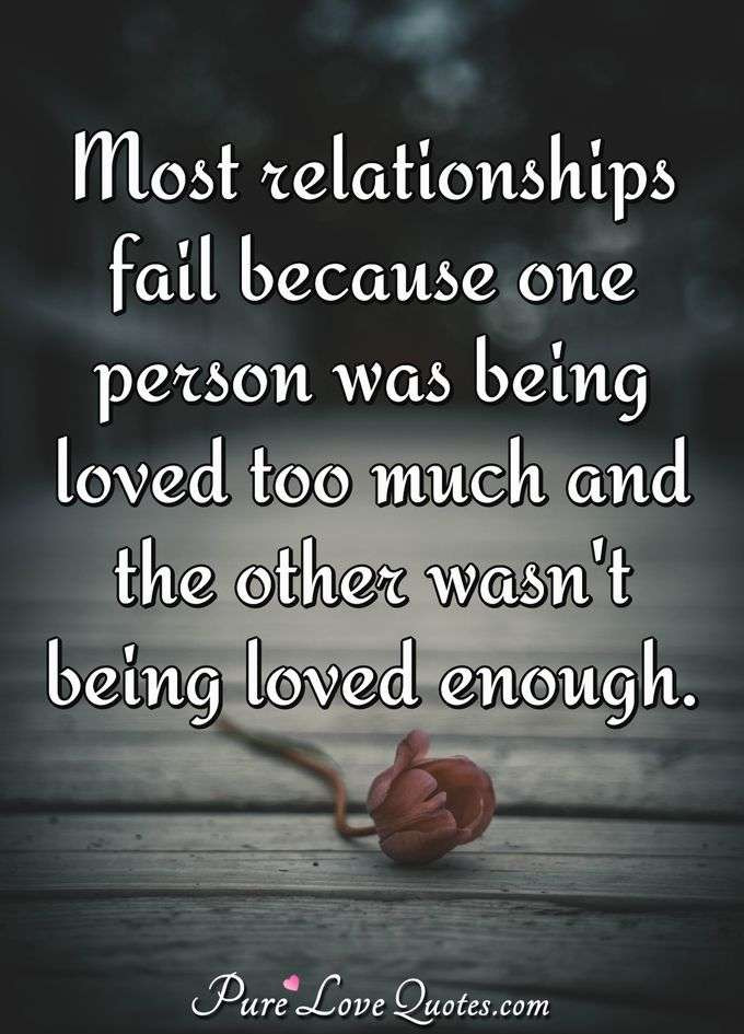 Quotes About Failed Relationships
 Most relationships fail because one person was being loved
