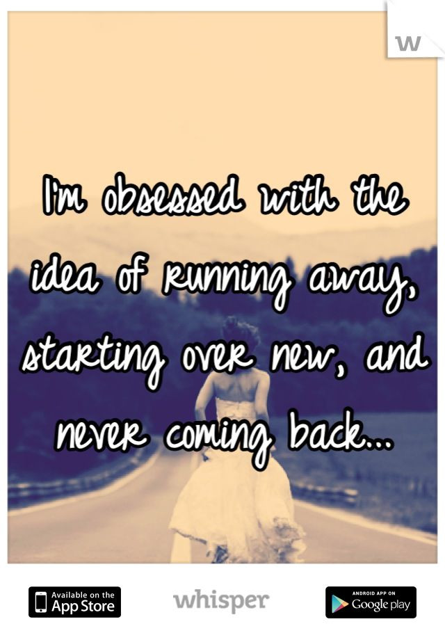 Quotes About Moving Away And Starting A New Life
 I m obsessed with the idea of running away starting over