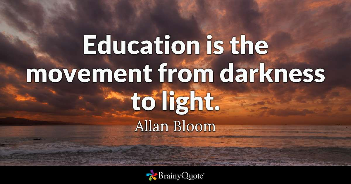 Quotes On Education
 Allan Bloom Education is the movement from darkness to