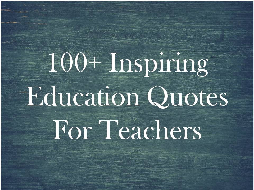 Quotes On Education
 100 Inspiring Education Quotes For Teachers