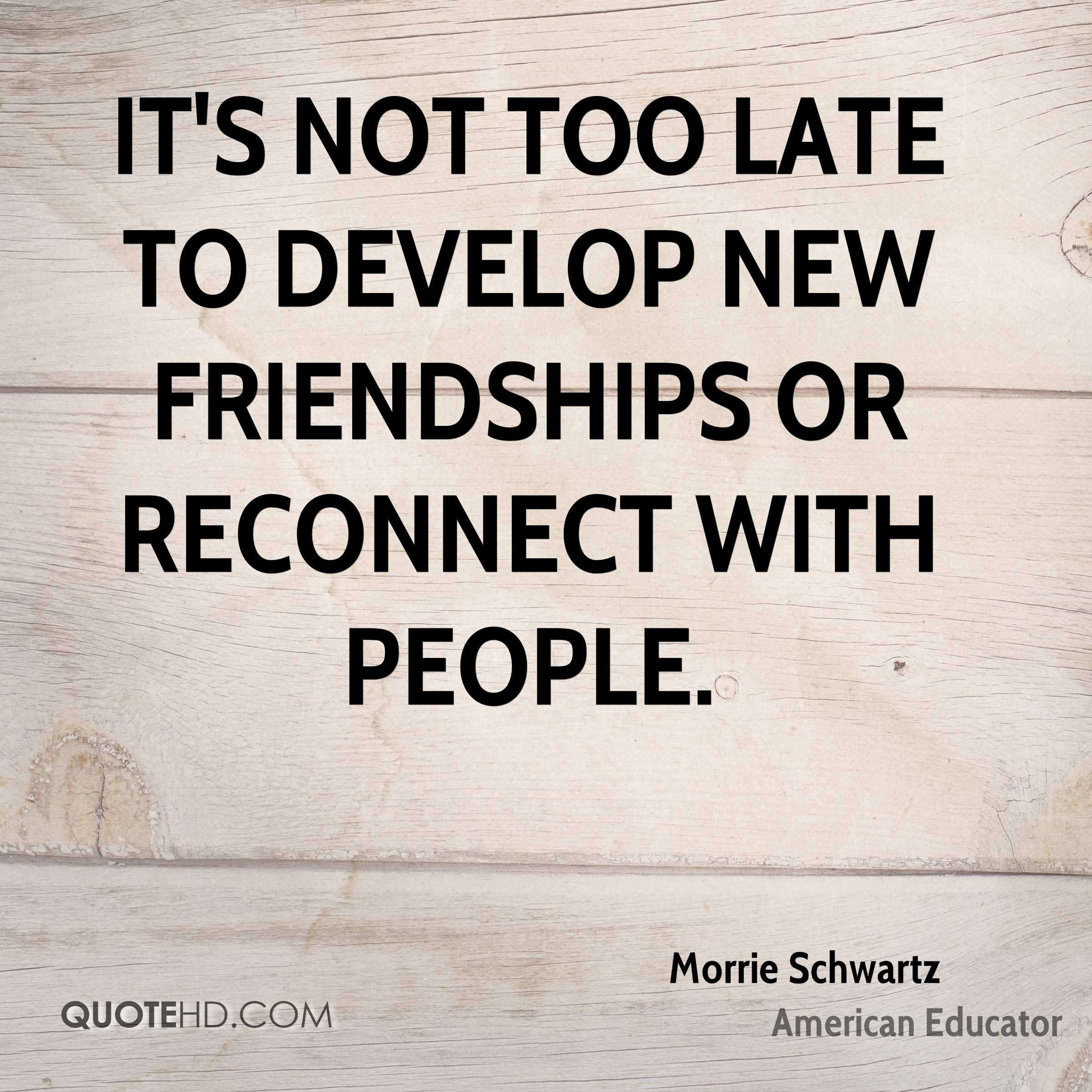 Quotes On New Friendships
 Morrie Schwartz Friendship Quotes