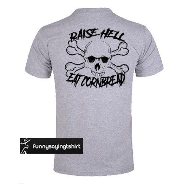 Raise Hell Eat Cornbread
 Raise Hell Eat Cornbread t shirt back