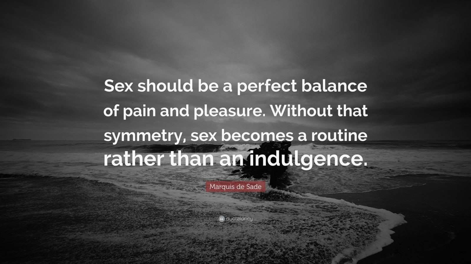 Sade Quotes
 Marquis de Sade Quote “ should be a perfect balance of