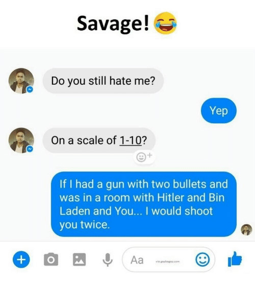 Savage Quotes Funny
 Savage Do You Still Hate Me Yep on a Scale of 1 10 If I