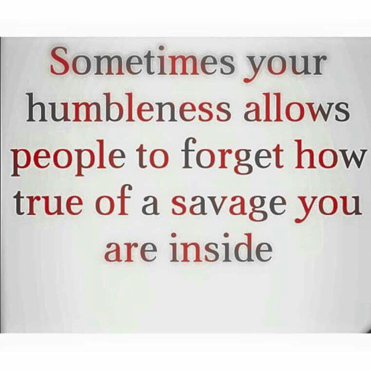 Savage Quotes Funny
 Humble but still savage