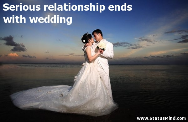 Serious Relationship Quotes
 Serious relationship ends with wedding StatusMind