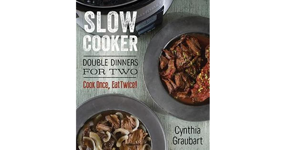 Slow Cooker Dinners For Two
 Slow Cooker Double Dinners for Two Cook ce Eat Twice