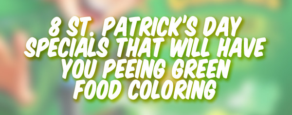 St Patrick Day Food Specials
 8 St Patrick s Day Specials That Will Have You Peeing