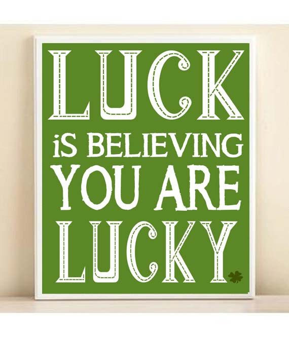 St Patrick's Day Lucky Quotes
 St Patricks Day Luck Is Beliving You Are Lucky Art Print