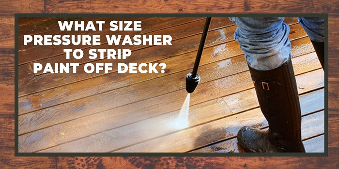 Stripping Paint Off Deck
 What Size Pressure Washer Is Best to Strip Paint f Deck