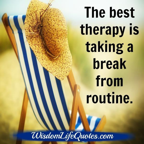 Taking A Break Quotes In Relationships
 Taking a break from routine life Wisdom Life Quotes