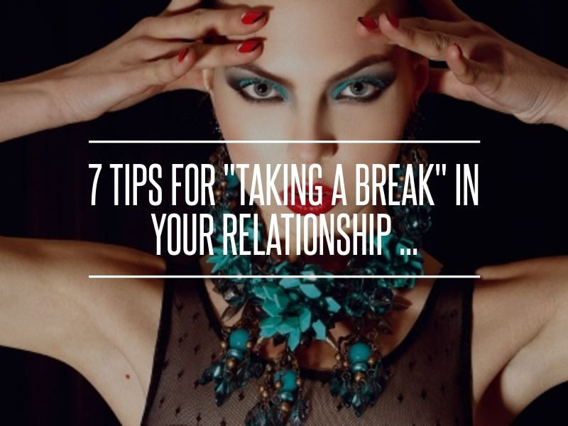 Taking A Break Quotes In Relationships
 7 Tips for Taking a Break in Your Relationship