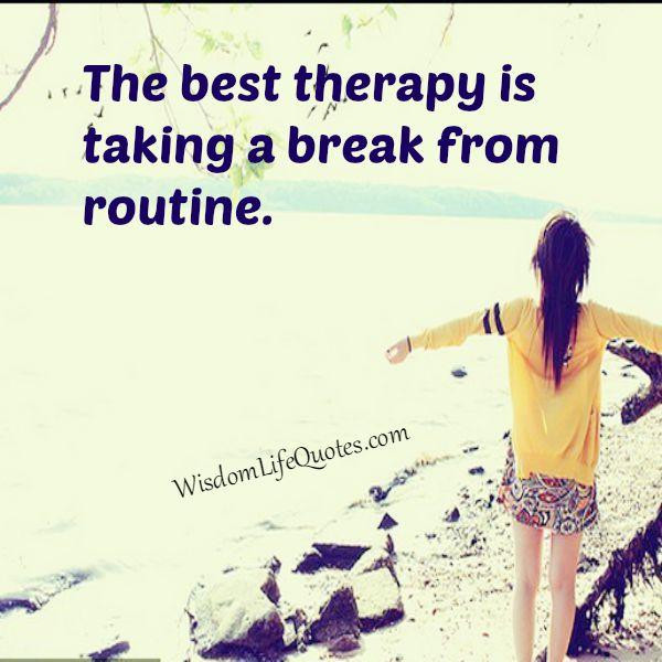 Taking A Break Quotes In Relationships
 Take a break from routine Wisdom Life Quotes