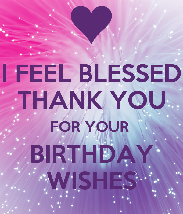 Thank You Birthday Quotes
 I FEEL BLESSED THANK YOU FOR YOUR BIRTHDAY WISHES Poster
