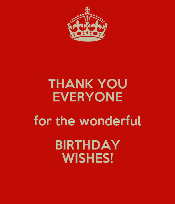 Thank You Everyone For All The Birthday Wishes
 THANK YOU EVERYONE for the wonderful BIRTHDAY WISHES