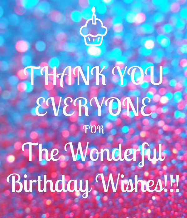 Thanks Everyone For All The Birthday Wishes
 THANK YOU EVERYONE FOR The Wonderful Birthday Wishes