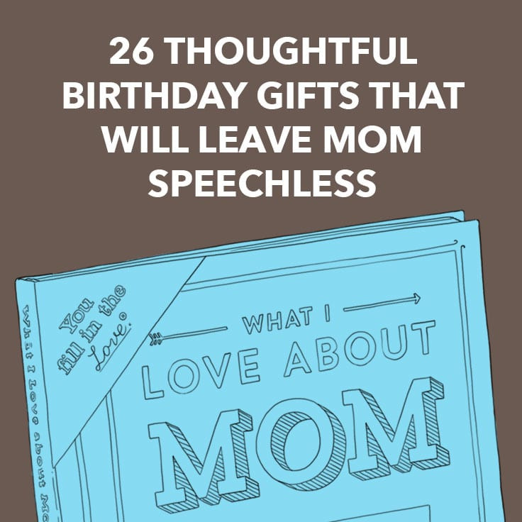 Thoughtful Birthday Gifts
 26 Thoughtful Birthday Gifts for Mom That Will Leave Her