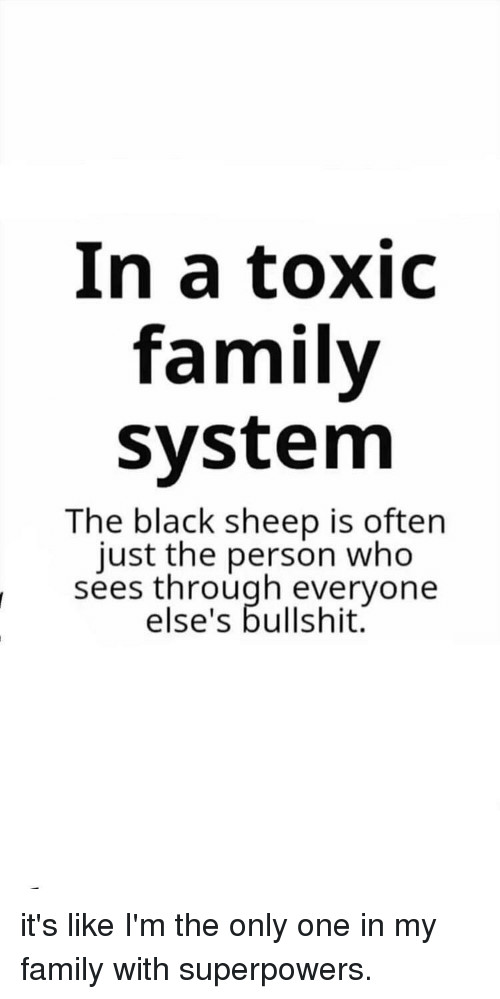 Toxic Family Quotes
 In a Toxic Family System the Black Sheep Is ten Just the