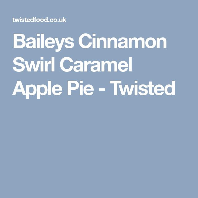 Twisted Cinnamon Swirl Apple Pie
 Baileys Cinnamon Swirl Caramel Apple Pie Twisted