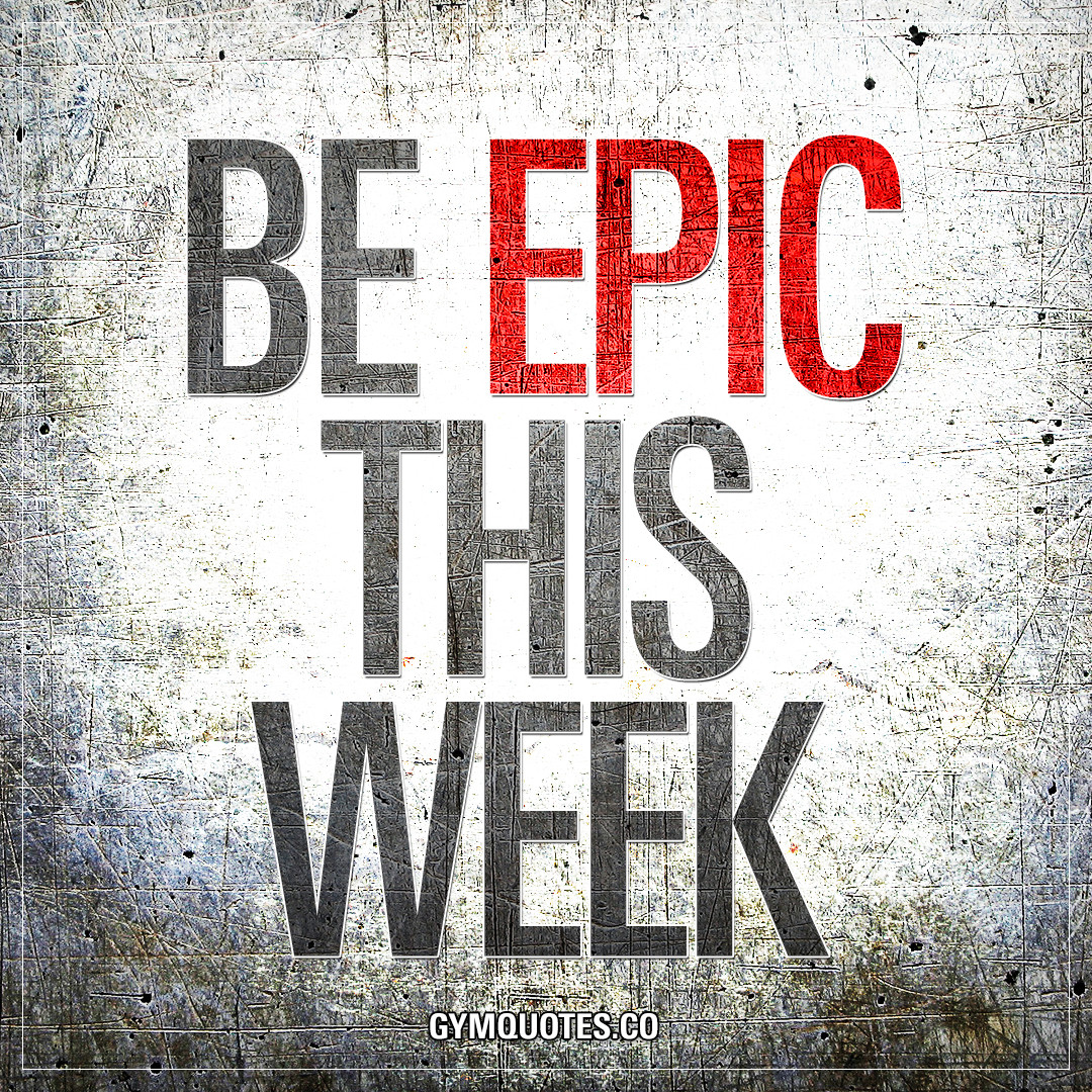 Week Inspirational Quotes
 Motivational gym quotes and sayings Be EPIC this week